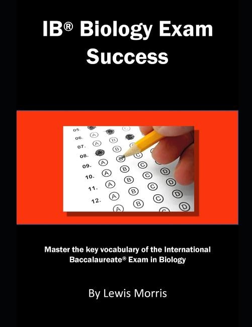 Ib Biology Exam Success: Master the Key Vocabulary of the International Baccalaureate Exam in Biology by Morris, Lewis