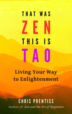 That Was Zen, This Is Tao: Living Your Way to Enlightenment by Prentiss, Chris
