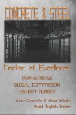 CONCRETE & STEEL Center of Excellence: Pan-Afrikan Global Commission Against Hunger by Shakur, Abdul Olugbala