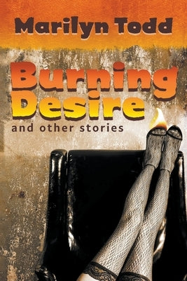 Burning Desire and Other Stories by Todd, Marilyn