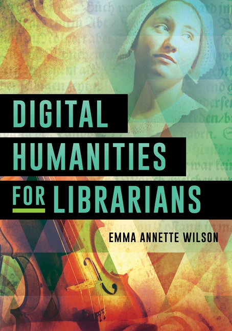 Digital Humanities for Librarians by Wilson, Emma Annette