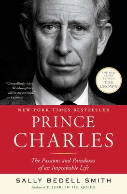 Prince Charles: The Passions and Paradoxes of an Improbable Life by Smith, Sally Bedell