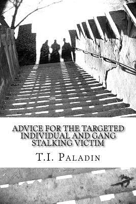 Advice for the Targeted Individual and Gang Stalking Victim by Paladin, T. I.