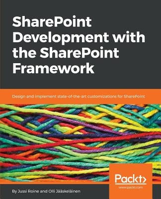 SharePoint Development with the SharePoint Framework: Design and implement state-of-the-art customizations for SharePoint by Roine, Jussi