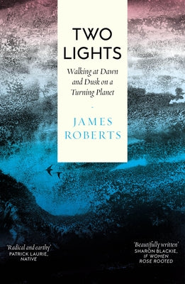 Two Lights: Walking at Dawn and Dusk on a Turning Planet by Robert, James