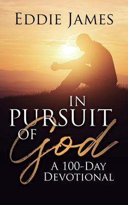 In Pursuit of God: A 100-Day Devotional by James, Eddie