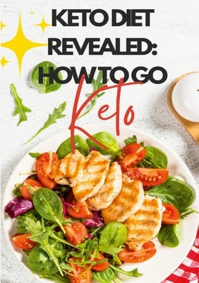 Keto Diet Revealed: How To Go Keto: Once You Go Keto, You Never Go Back! by Green, Janice