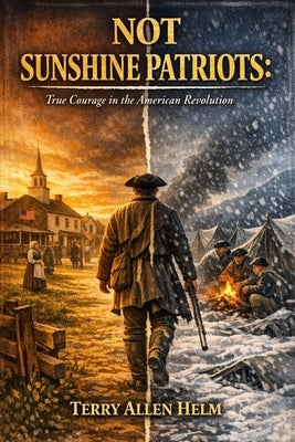 Not Sunshine Patriots: True Courage in the American Revolution by Helm, Norma B.
