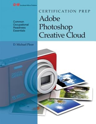 Certification Prep Adobe Photoshop Creative Cloud by Ploor, D. Michael