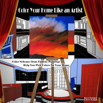 Color Your Home Like an Artist: Color Schemes from Famous Paintings Help You Pick Colors for Your Home by Faust, Roy