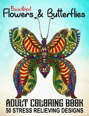 Beautiful Adult Coloring Book Flowers and Butterflies - 50 Stress Relieving Designs: An Adult Coloring Book With Adorable Butterflies & Beautiful Flor by Press, Xpert