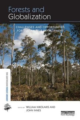 Forests and Globalization: Challenges and Opportunities for Sustainable Development by Nikolakis, William