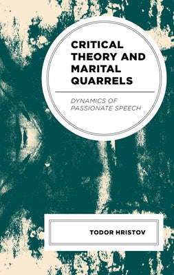 Critical Theory and Marital Quarrels: Dynamics of Passionate Speech by Hristov, Todor