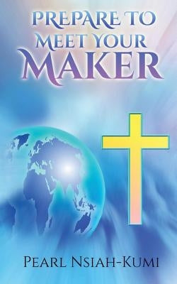 Prepare to Meet Your Maker by Nsiah-Kumi, Pearl