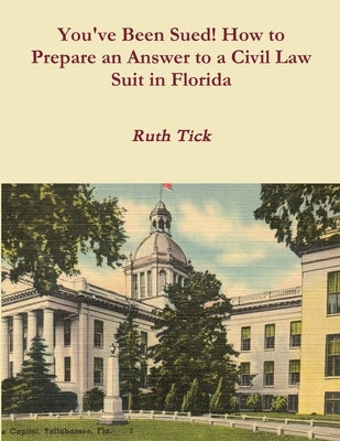 You've Been Sued! How to Prepare an Answer to a Civil Law Suit in Florida by Tick, Ruth