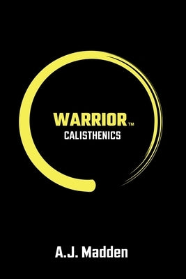 Warrior Calisthenics by Madden, A. J.