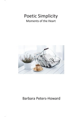 Poetic Simplicity: Moments of the Heart by Peters-Howard, Barbara
