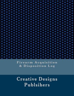 Firearm Acquisition & Disposition Log by Publsihers, Creative Designs