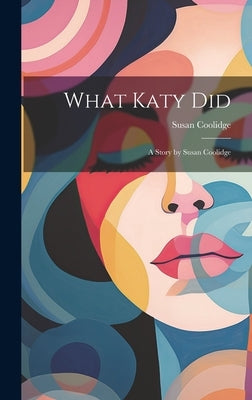 What Katy Did: A Story by Susan Coolidge by Coolidge, Susan