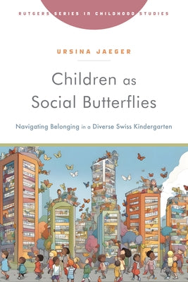 Children as Social Butterflies: Navigating Belonging in a Diverse Swiss Kindergarten by Jaeger, Ursina