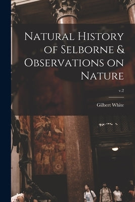 Natural History of Selborne & Observations on Nature; v.2 by White, Gilbert 1720-1793