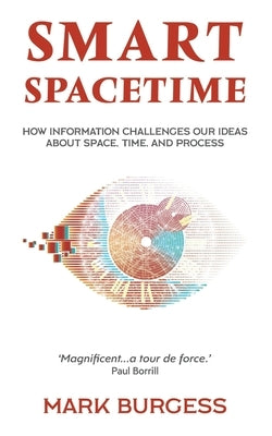 Smart Spacetime: How information challenges our ideas about space, time, and process by Burgess, Mark