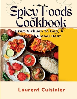 Spicy Food Cookbook: From Sichuan to Goa, A Taste of Global Heat by Cuisinier, Laurent