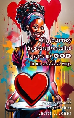 My Journey As A Caregiver Called To Serve My God In An Unusual Way (2nd Edition) by Jones, Levita L.