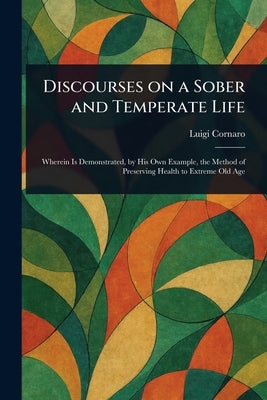 Discourses on a Sober and Temperate Life by Cornaro, Luigi