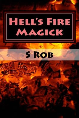 Hell's Fire Magick by Rob, S.