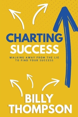 Charting Success: Walking Away from the Lie to Find Your Success by Thompson, Billy