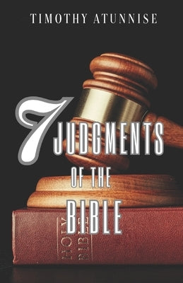 Seven Judgments of the Bible: Exploring Divine Justice and Redemption by Atunnise, Timothy