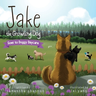 Jake the Growling Dog Goes to Doggy Daycare: A Children's Book about Trying New Things, Friendship, Comfort, and Kindness. by Shannon, Samantha