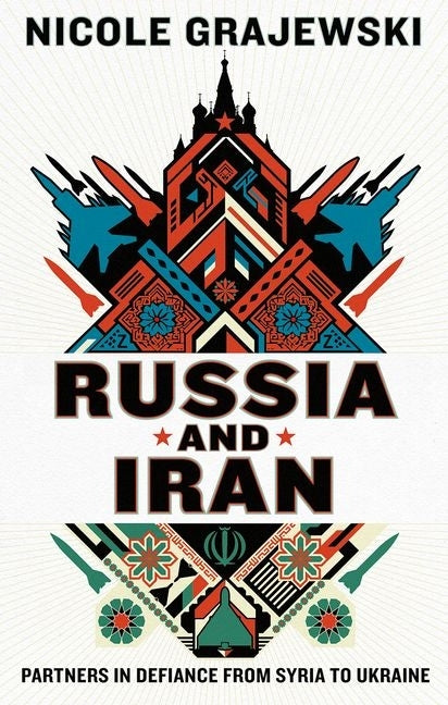 Russia and Iran: Partners in Defiance from Syria to Ukraine by Grajewski, Nicole