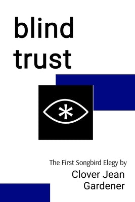 blind trust: The First Songbird Elegy by Gardener, Clover Jean
