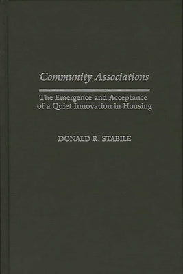 Community Associations: The Emergence and Acceptance of a Quiet Innovation in Housing by Stabile, Donald
