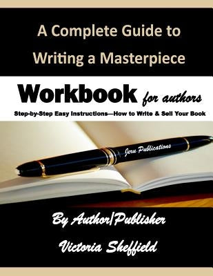 A Complete Guide to Writing a Masterpiece: Workbook for Authors by Sheffield, Victoria