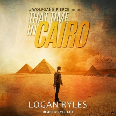That Time in Cairo: A Wolfgang Pierce Thriller by Ryles, Logan