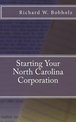 Starting Your North Carolina Corporation by Bobholz, Richard Wayne