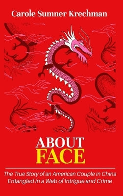 About Face: The True Story of an American Couple in China Entangled in a Web of Intrigue and Crime by Krechman, Carole Sumner