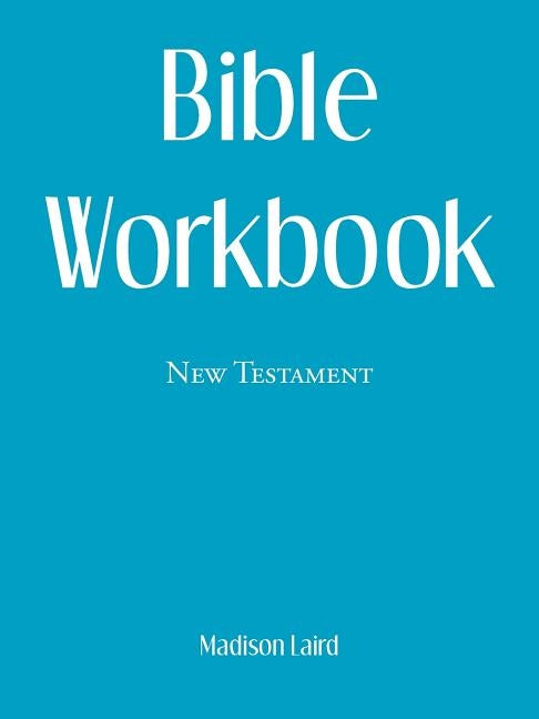 Bible Workbook: New Testament by Laird, Madison
