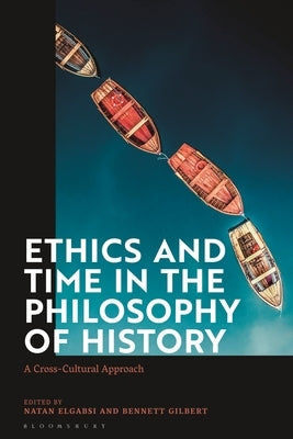 Ethics and Time in the Philosophy of History: A Cross-Cultural Approach by Elgabsi, Natan
