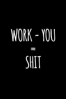 Work - You = shit: Funny gift for coworker / colleague that is leaving for a new job. Show them how much you will miss him or her. by Press, Miracle99