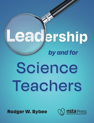 Leadership by and for Science Teachers by Bybee, Rodger W.