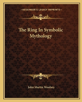 The Ring In Symbolic Mythology by Woolsey, John Martin