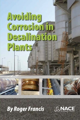 Avoiding Corrosion in Desalination Plants by Francis, Roger