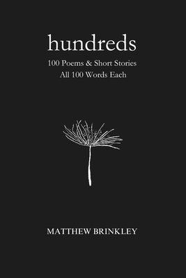 Hundreds: 100 Poems & Short Stories - All 100 Words Each by Brinkley, Matthew