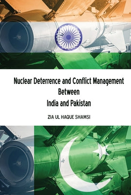 Nuclear Deterrence and Conflict Management Between India and Pakistan by Shamsi, Zia Ul Haque