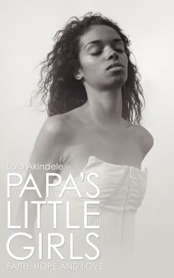 Papa's Little Girls: Faith, Hope and Love by Lola Akindele