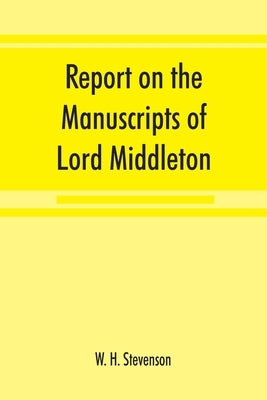 Report on the manuscripts of Lord Middleton by H. Stevenson, W.